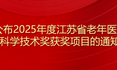 关于公布2025年度江苏省老年医学学会科学技术奖获奖项目的通知